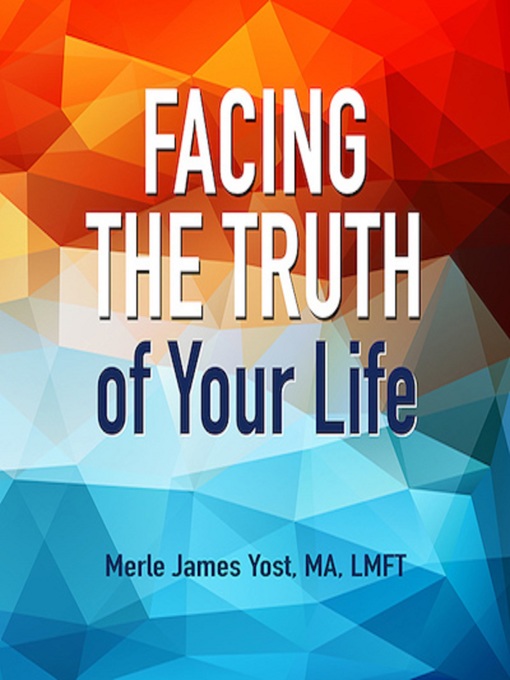 Title details for Facing the Truth of Your Life by Merle James Yost - Available